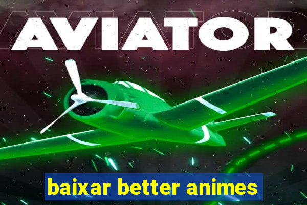 baixar better animes